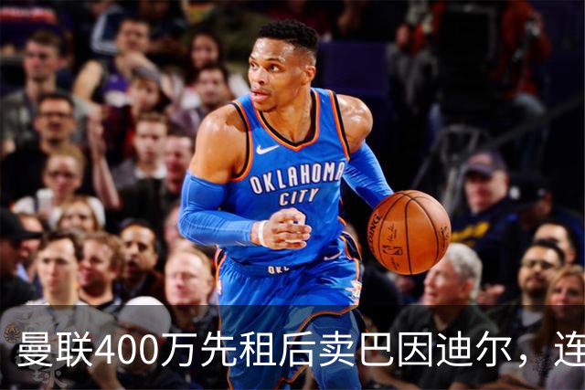 曼联400万先租后卖巴因迪尔，连清两人完成门将重建！下一步或出租齐尔克泽